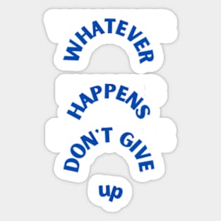 whatever happens don't give up Sticker